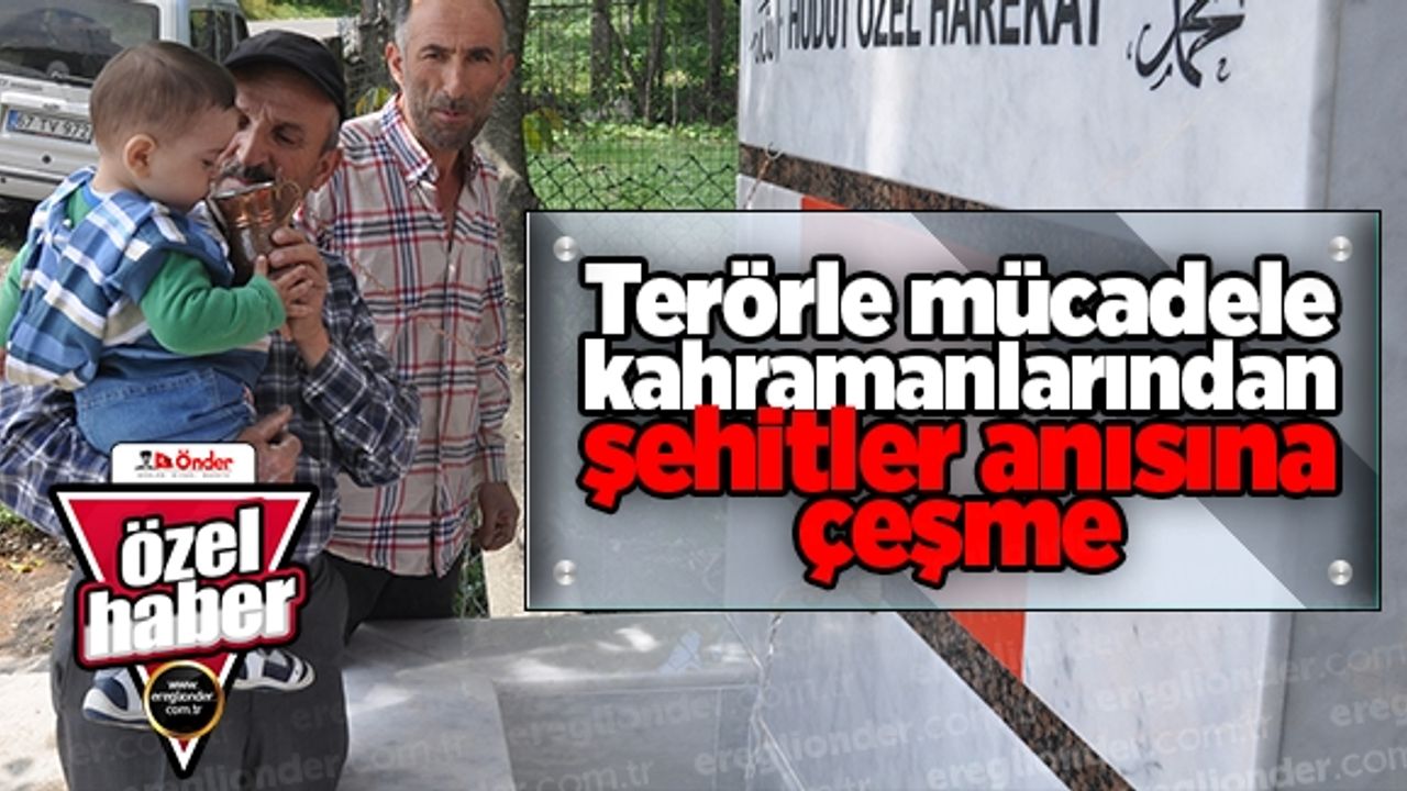 TERÖRLE MÜCADELE KAHRAMANLARINDAN ŞEHİTLER ANISINA ÇEŞME