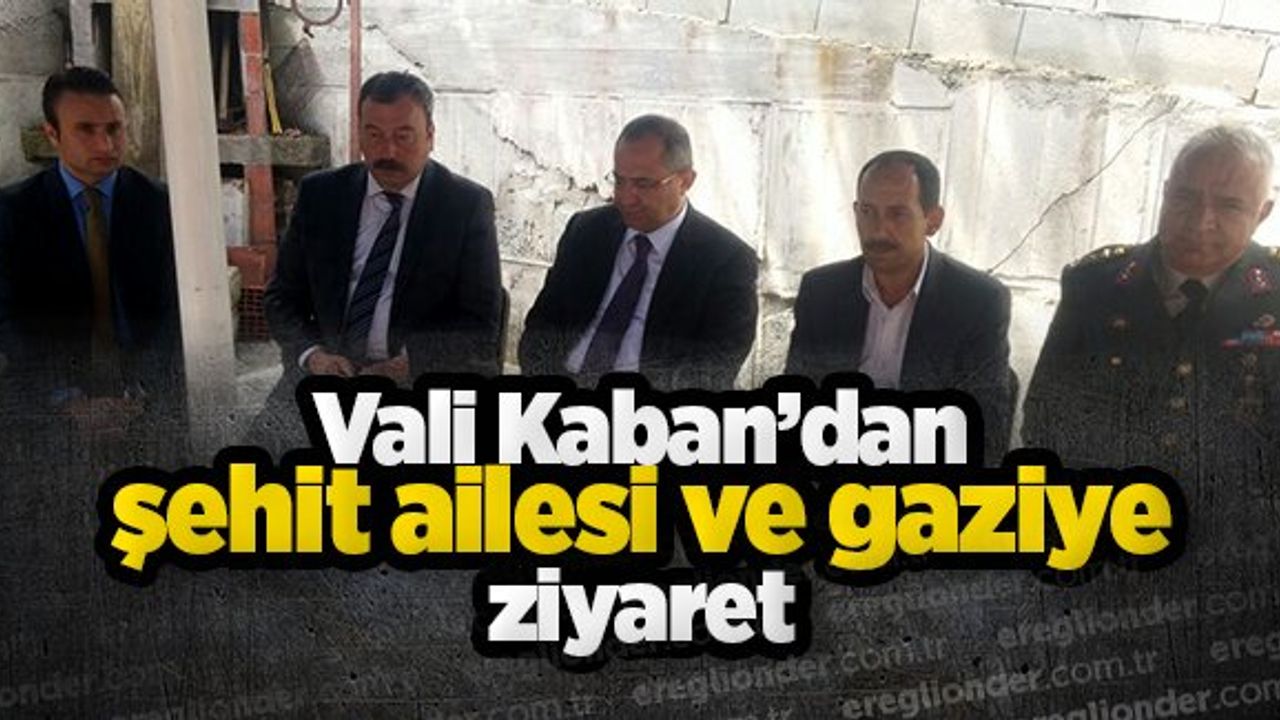 VALİ KABAN’DAN ŞEHİT AİLESİ VE GAZİYE ZİYARET