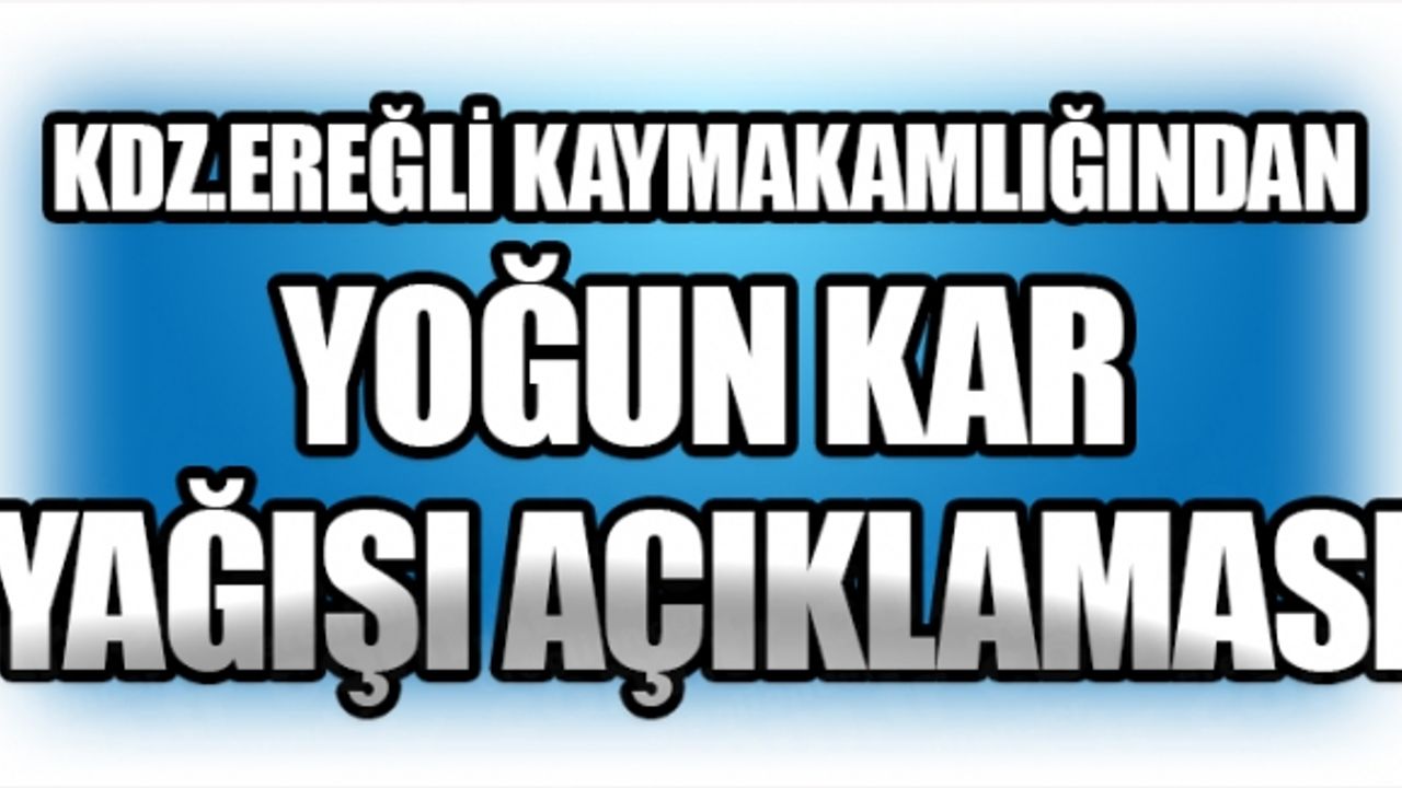 KDZ.EREĞLİ KAYMAKAMLIĞINDAN YOĞUN KAR YAĞIŞI AÇIKLAMASI