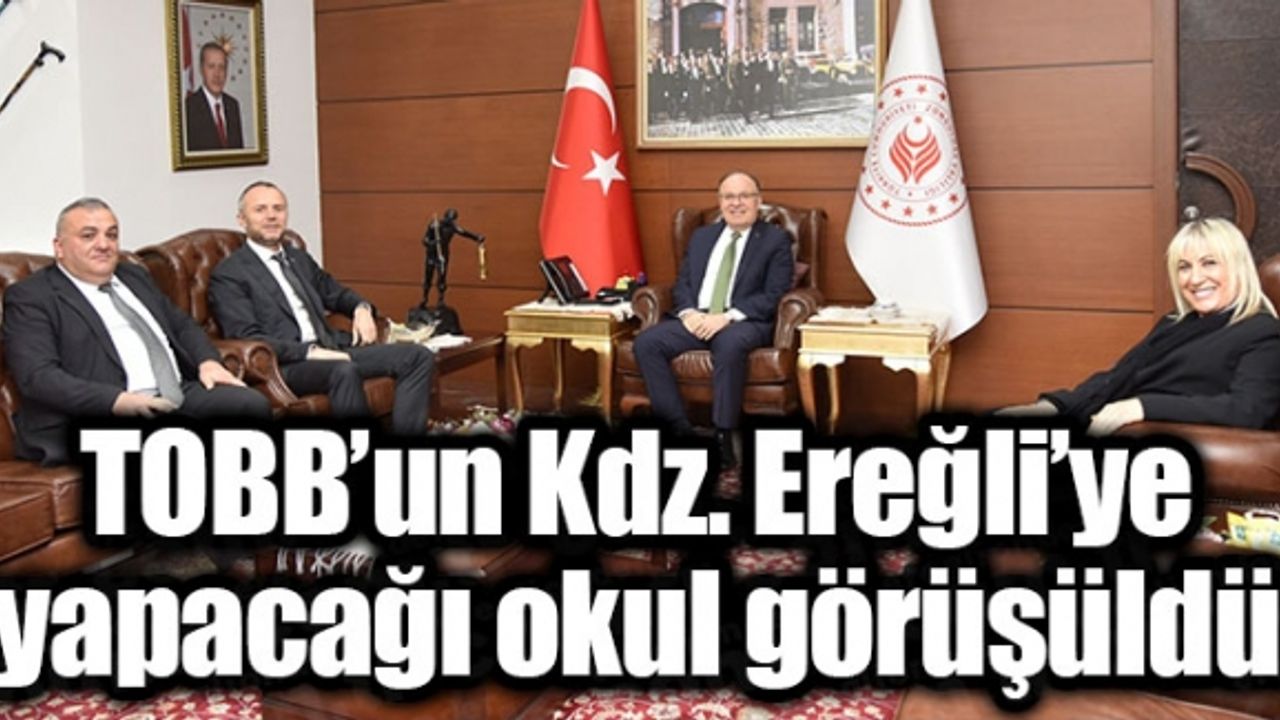 TOBB’un Kdz. Ereğli’ye yapacağı okul görüşüldü