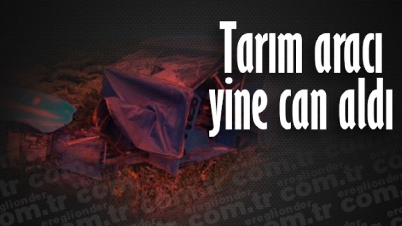 Tarım aracının devrilmesi sonucu bir kişi öldü