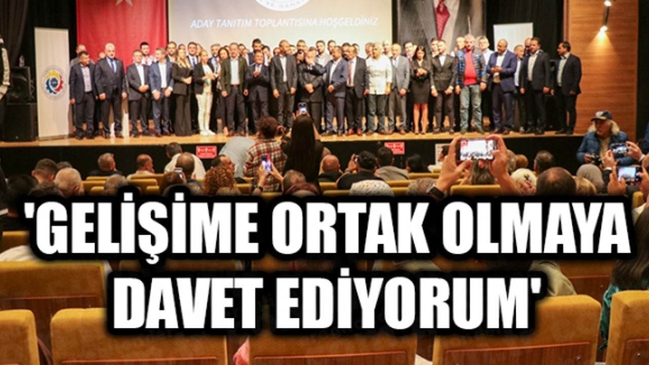 'GELİŞİME ORTAK OLMAYA DAVET EDİYORUM'