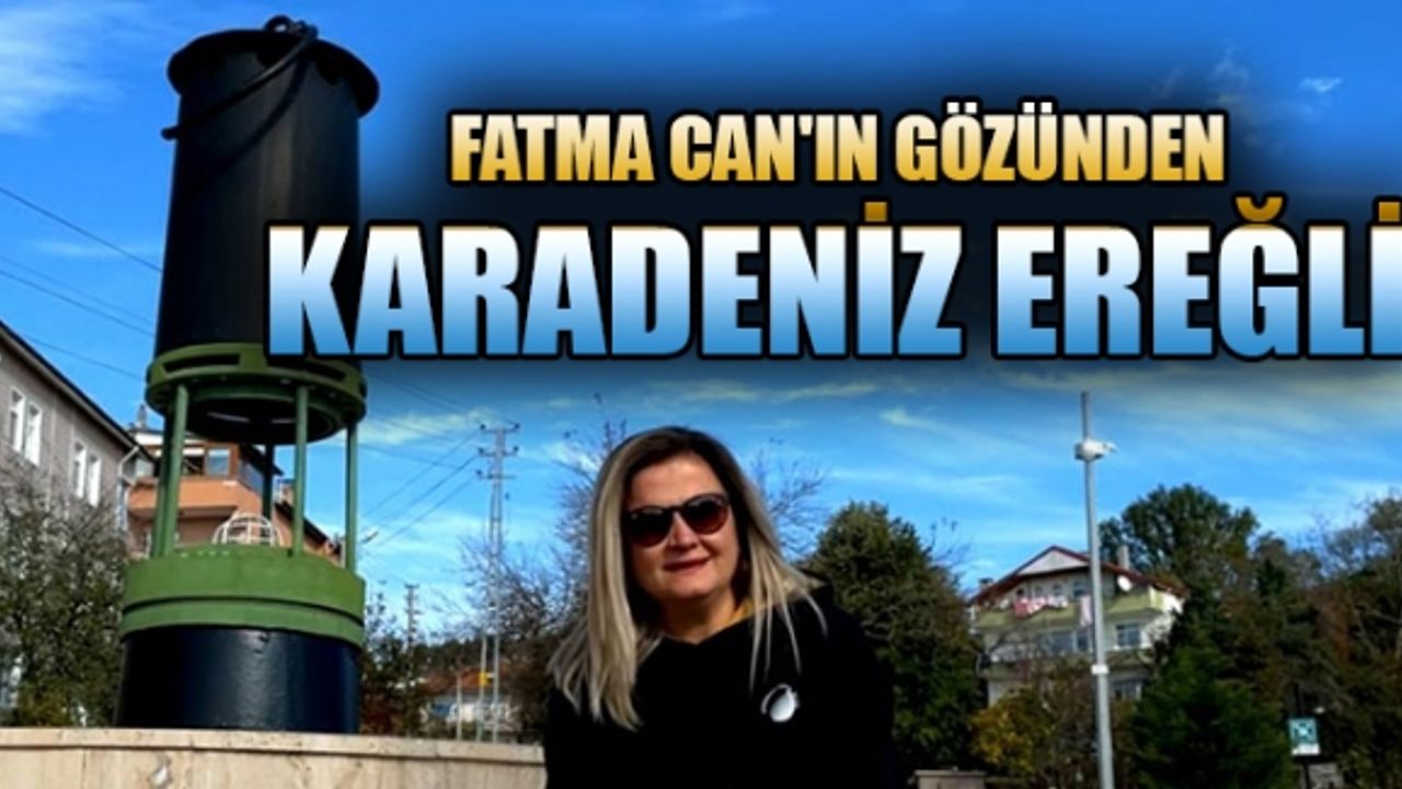 FATMA CAN'IN GÖZÜNDEN KARADENİZ EREĞLİ