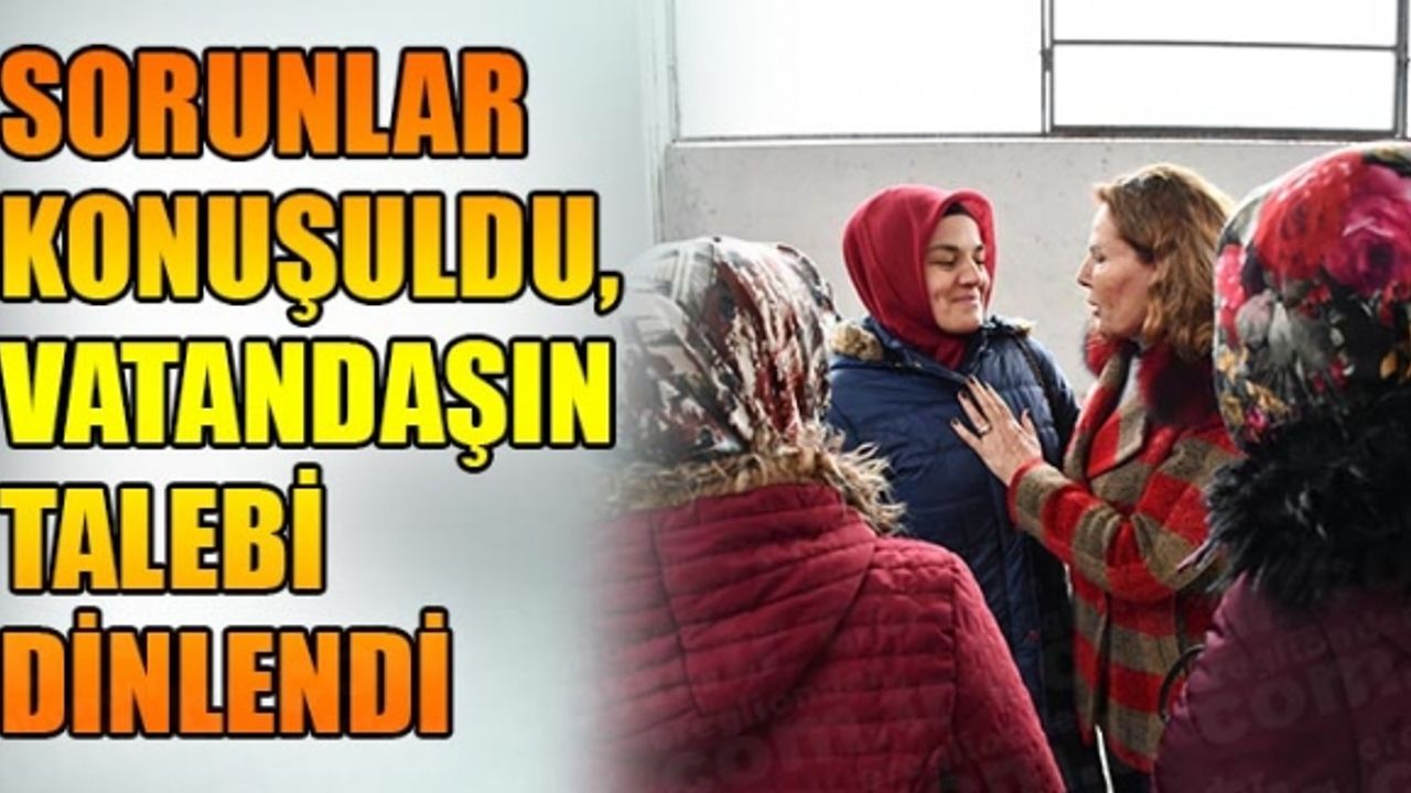 SORUNLAR KONUŞULDU, VATANDAŞIN TALEBİ DİNLENDİ
