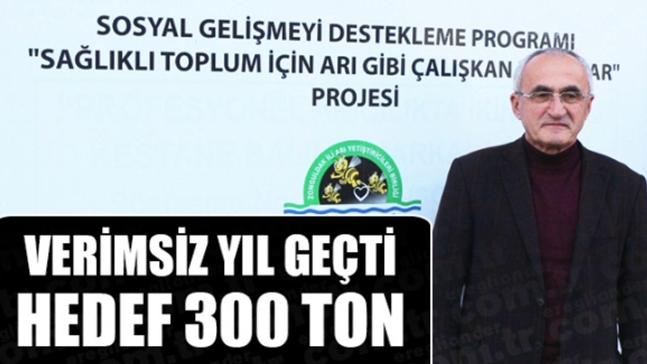 VERİMSİZ YIL GEÇTİ HEDEF 300 TON
