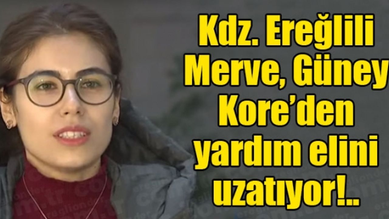 Kdz. Ereğlili Merve, Güney Kore’den yardım elini uzatıyor