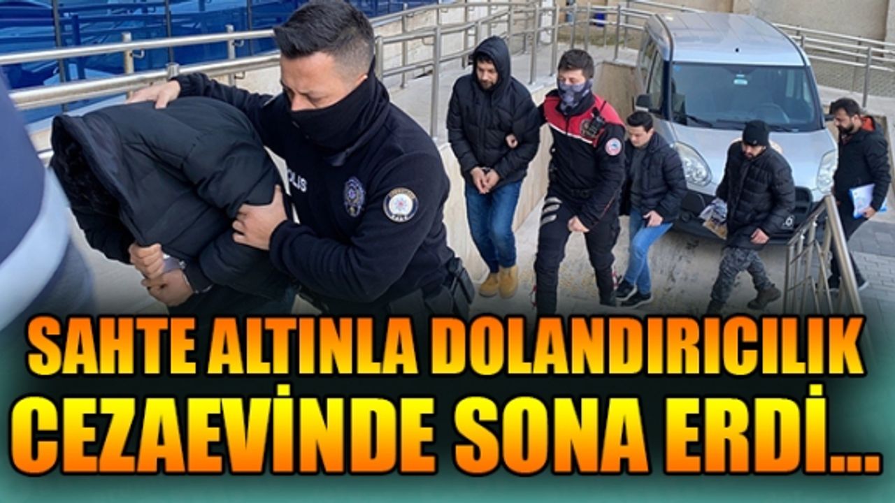 SAHTE ALTINLA DOLANDIRICILIK CEZAEVİNDE SONA ERDİ...