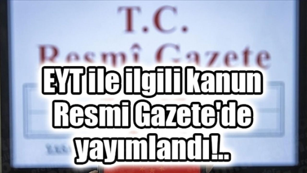 EYT ile ilgili kanun Resmi Gazete'de yayımlandı