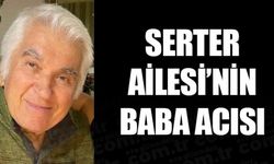 SERTER AİLESİ’NİN BABA ACISI