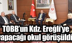 TOBB’un Kdz. Ereğli’ye yapacağı okul görüşüldü