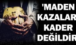 'MADEN KAZALARI KADER DEĞİLDİR'