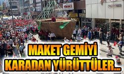 MAKET GEMİYİ KARADAN YÜRÜTTÜLER...