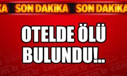 OTELDE ÖLÜ BULUNDU