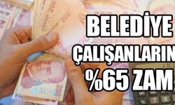 BELEDİYE ÇALIŞANLARINA %65 ZAM