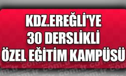 KDZ.EREĞLİ'YE 30 DERSLİKLİ ÖZEL EĞİTİM KAMPÜSÜ...