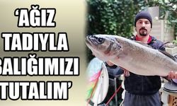 "AĞIZ TADIYLA BALIĞIMIZI TUTALIM"