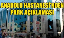 ANADOLU HASTANESİ'NDEN PARK AÇIKLAMASI