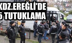 KDZ.EREĞLİ'DE 5 TUTUKLAMA 