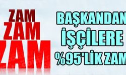 BAŞKANDAN İŞÇİLERE YÜZDE 95'LİK ZAM...