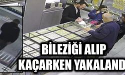 BİLEZİĞİ ALIP KAÇARKEN YAKALANDI