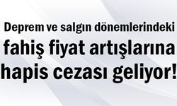 Deprem ve salgın dönemlerindeki fahiş fiyat artışlarına hapis cezası geliyor