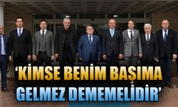 "KİMSE BENİM BAŞIMA GELMEZ DEMEMELİDİR"