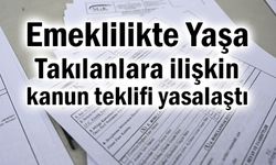 Emeklilikte Yaşa Takılanlara ilişkin kanun teklifi yasalaştı