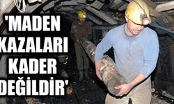 'MADEN KAZALARI KADER DEĞİLDİR'