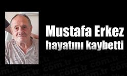 Mustafa Erkez hayatını kaybetti
