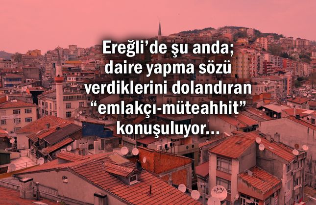 HER MÜTEAHHİTE İNANMAYIN!